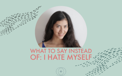 What to say instead of: I hate myself!